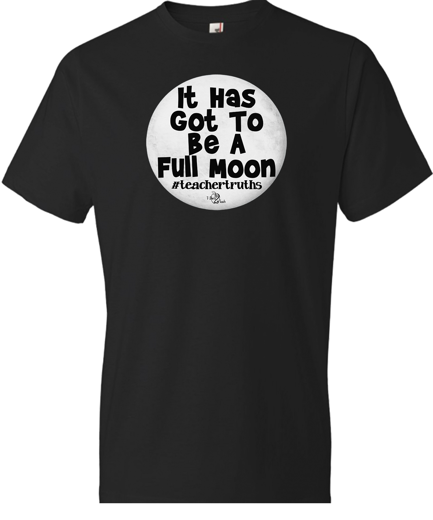 It Has Got To Be a Full Moon Tee (ONLY Size 3X) – T-Shirts2Teach