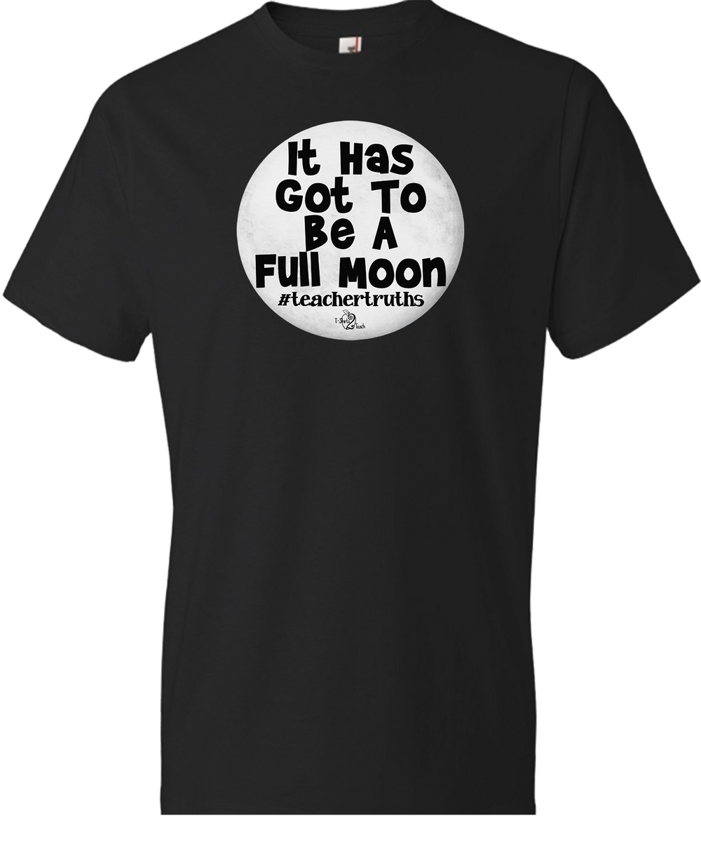 It Has Got To Be a Full Moon Tee (ONLY Size 3X) – T-Shirts2Teach