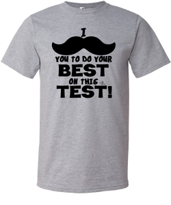 I Mustache You to Do Your Best Testing Tee (ONLY Size Small, 2X, 3X)